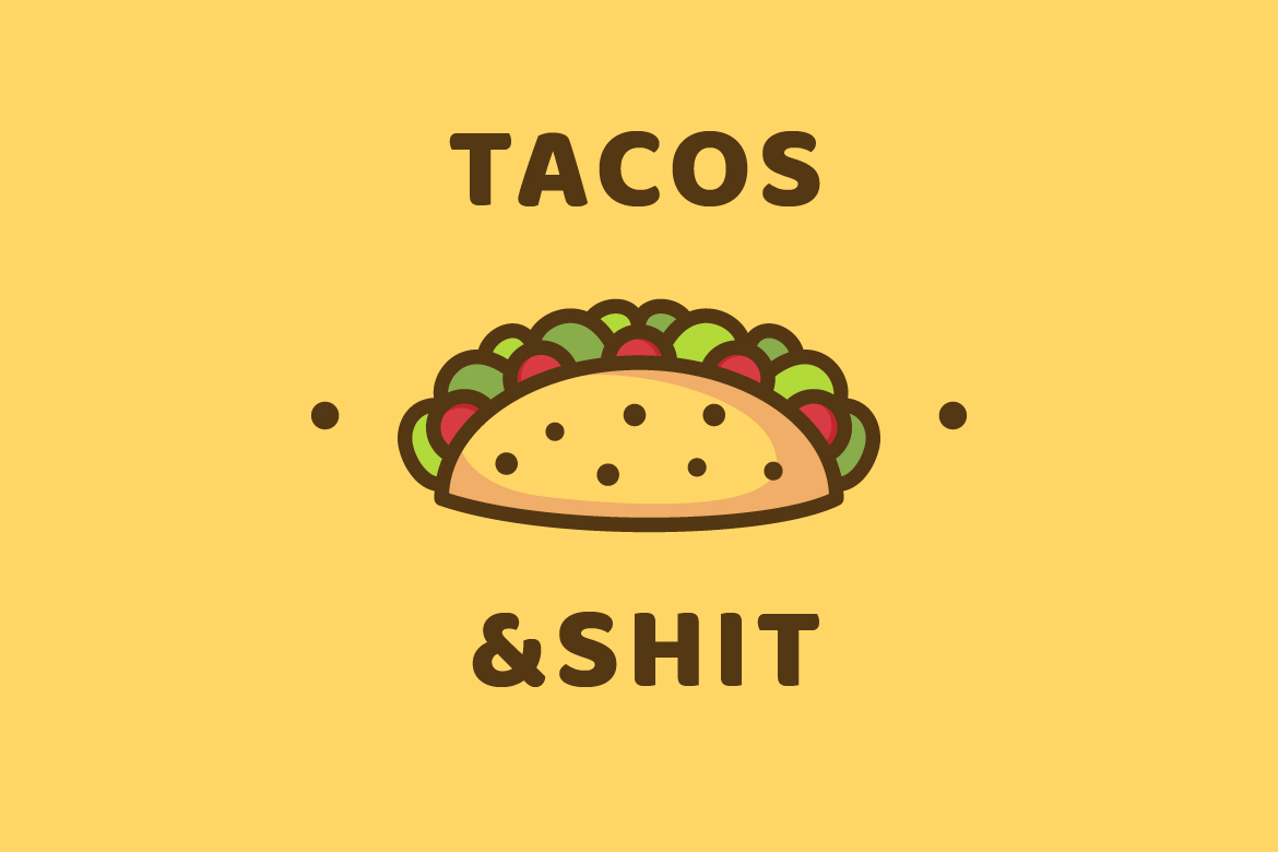 Tacos and Shit